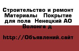 Строительство и ремонт Материалы - Покрытие для пола. Ненецкий АО,Волонга д.